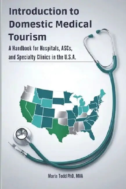 Introduction to Domestic Medical Tourism: A Handbook for Hospitals, ASCs, and Specialty Clinics in the U.S.A. by Maria K. Todd