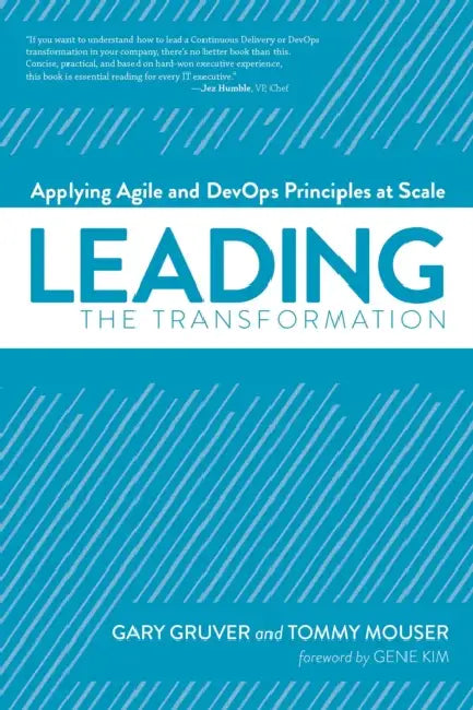Leading the Transformation: Applying Agile and Devops Principles at Scale by Gary Gruver, Tommy Mouser, Gene Kim