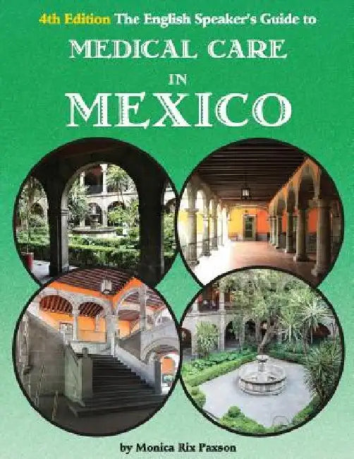 The English Speaker's Guide to Medical Care in Mexico by Monica Rix Paxson