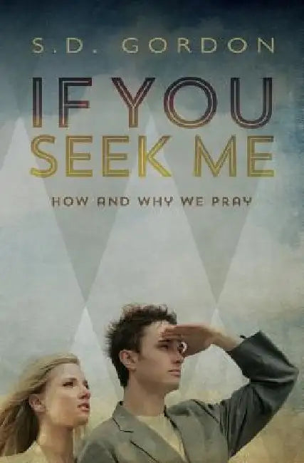 If You Seek Me: How and Why We Pray by S. D. Gordon