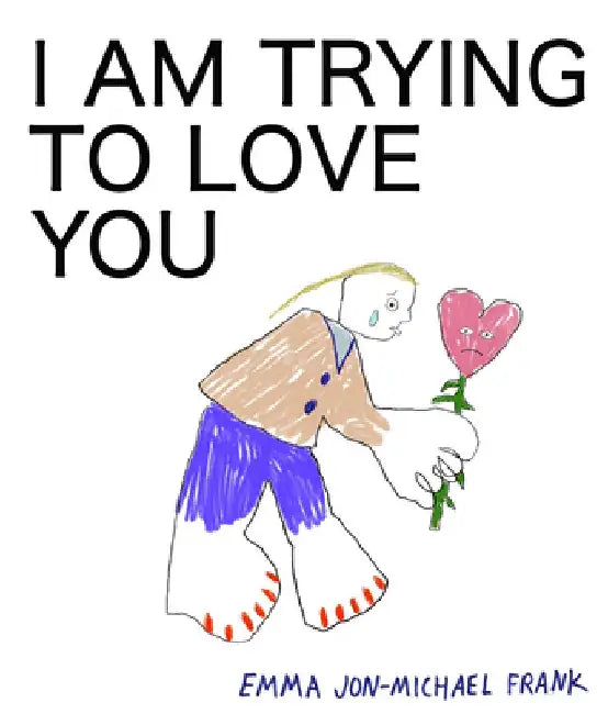 I Am Trying to Love You by Em Frank