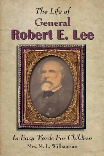 The Life of General Robert E. Lee For Children, In Easy Words by Mary L. Williamson