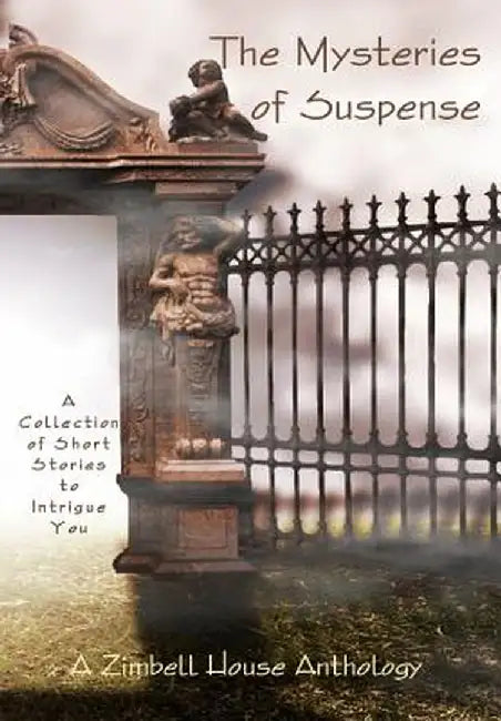 The Mysteries of Suspence: A Collection of Short Stories to Intrigue You: A Zimbell House Anthology by Zimbell House Publishing