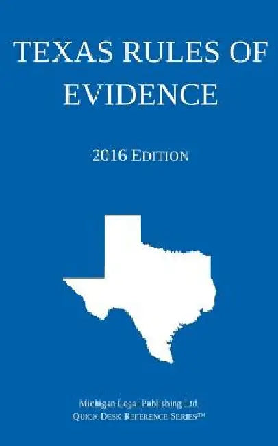 Texas Rules of Evidence; 2016 Edition by Michigan Legal Publishing Ltd