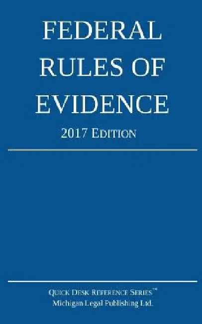 Federal Rules of Evidence; 2017 Edition by Michigan Legal Publishing Ltd