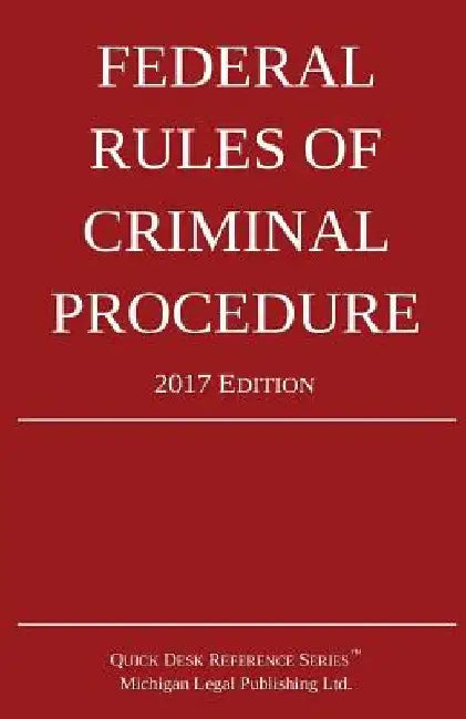 Federal Rules of Criminal Procedure; 2017 Edition by Michigan Legal Publishing Ltd