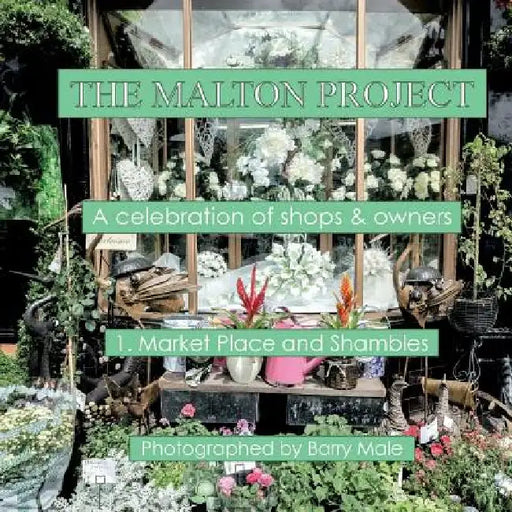 The Malton Project: A celebration of shops & owners by Barry Male