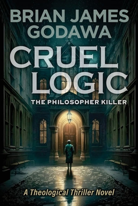 Cruel Logic: The Philosopher Killer (A Theological Thriller Novel) by Brian James Godawa