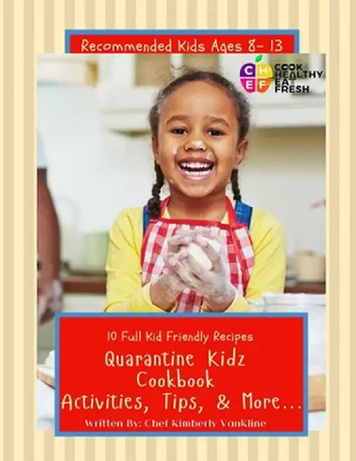 C.H.E.F. Quarantine Kidz Cookbook: Activities, Tips, & More... by Chef Kimberly Vankline