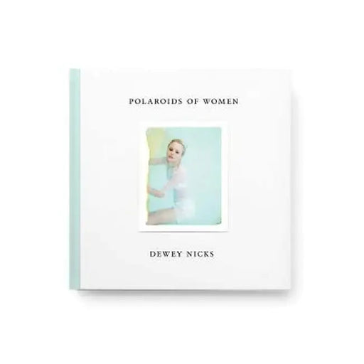 Dewey Nicks: Polaroids of Women by Dewey Nicks