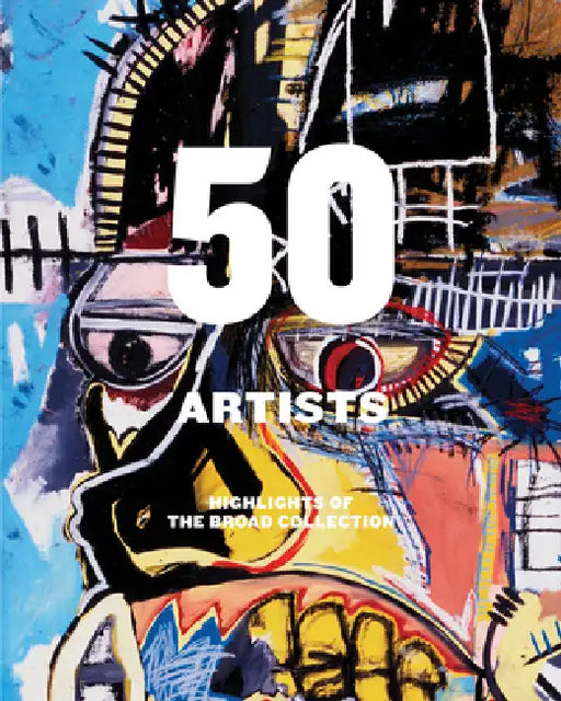 50 Artists: Highlights of the Broad Collection by Joanne Heyler, Jeff Chang, Roxane Gay
