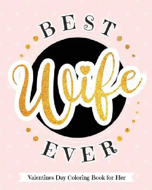 Best Wife Ever - Valentines Day Coloring Book for Her: Delectable Treats and Eats Adult Coloring Book for Relaxation - A Goodie for Your Special Valen by Your Quirky Aunt
