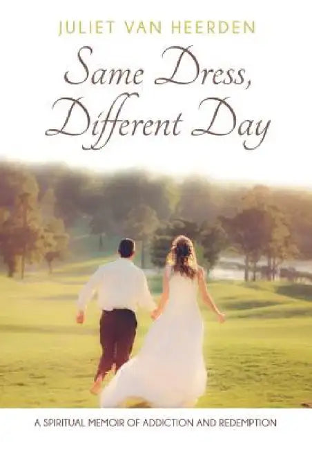 Same Dress, Different Day: A Spiritual Memoir of Addiction and Redemption by Juliet Van Heerden