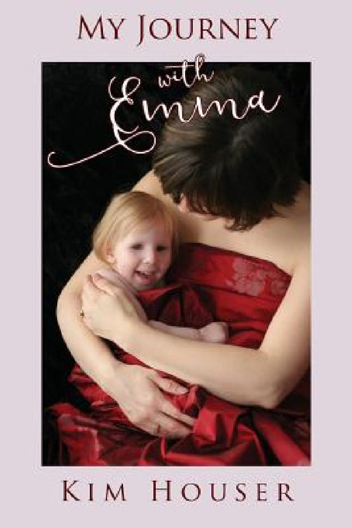 My Journey with Emma: A Memoir of Healing, Hope, and Truth by Kim Houser