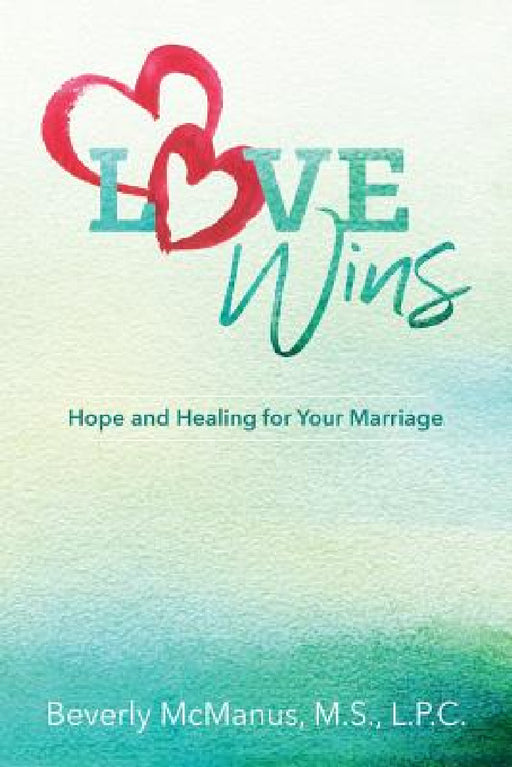 Love Wins: Hope and Healing for Your Marriage by Beverly McManus
