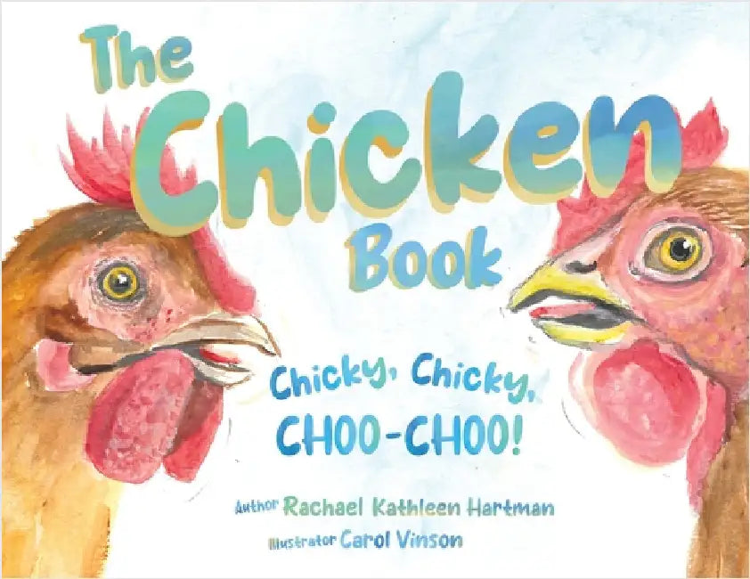 The Chicken Book: Chicky, Chicky, Choo-Choo by Hartman, Rachael K.