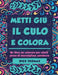 Metti Giu il Cult e Colors: Un libro da colorare per adulti pieno di meravigliose parolacce by Dick Thomas