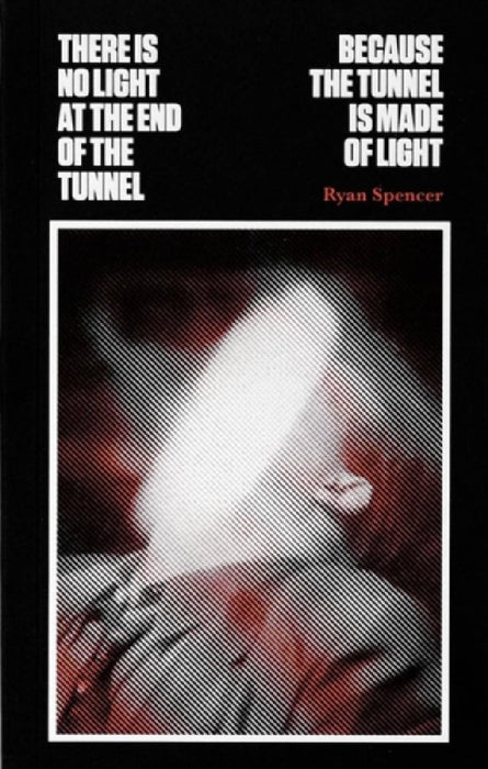 There Is No Light at the End of the Tunnel Because the Tunnel Is Made of Light