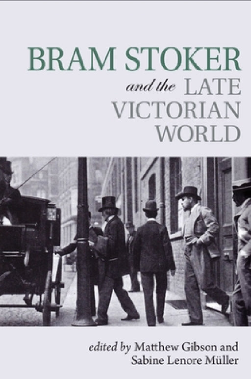 Bram Stoker and the Late Victorian World by Matthew Gibson, Sabine Lenore Müller