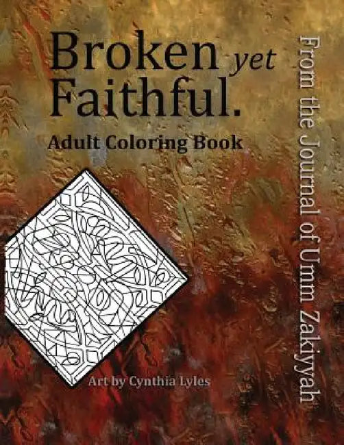 Broken yet Faithful. From the Journal of Umm Zakiyyah: Adult Coloring Book by Umm Zakiyyah, Cynthia Lyles