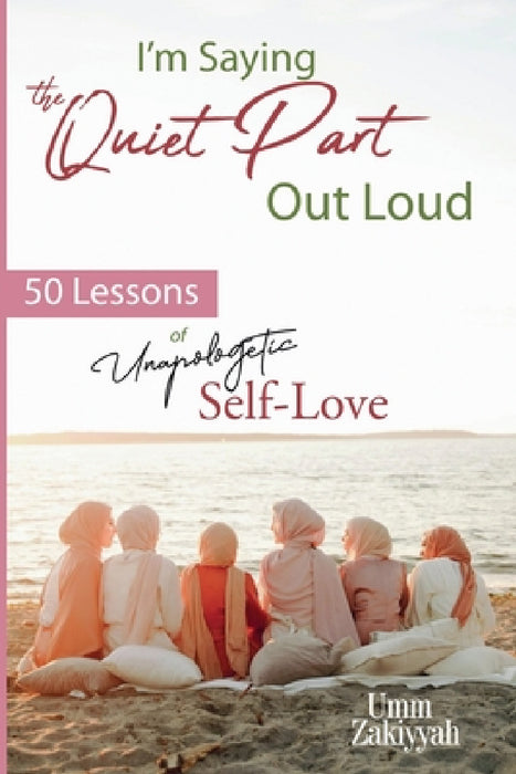 I'm Saying the Quiet Part Out Loud: 50 Lessons of Unapologetic Self-Love by Umm Zakiyyah