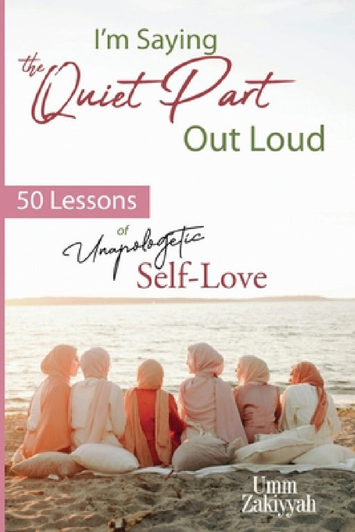 I'm Saying the Quiet Part Out Loud: 50 Lessons of Unapologetic Self-Love by Umm Zakiyyah