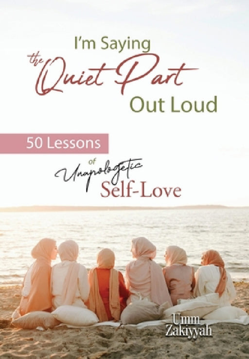 I'm Saying the Quiet Part Out Loud: 50 Lessons of Unapologetic Self-Love by Umm Zakiyyah
