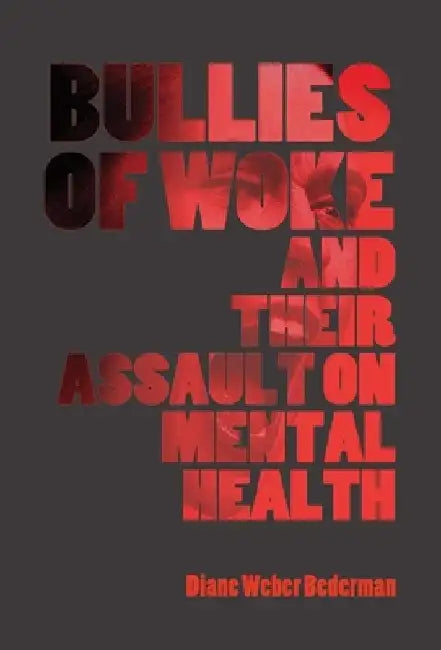 Bullies of Woke and their Assault on Mental Health by Diane Weber Bederman