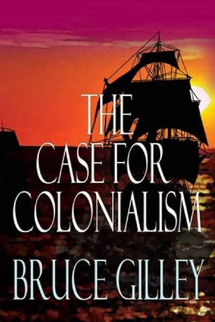 The Case for Colonialism by Bruce Gilley