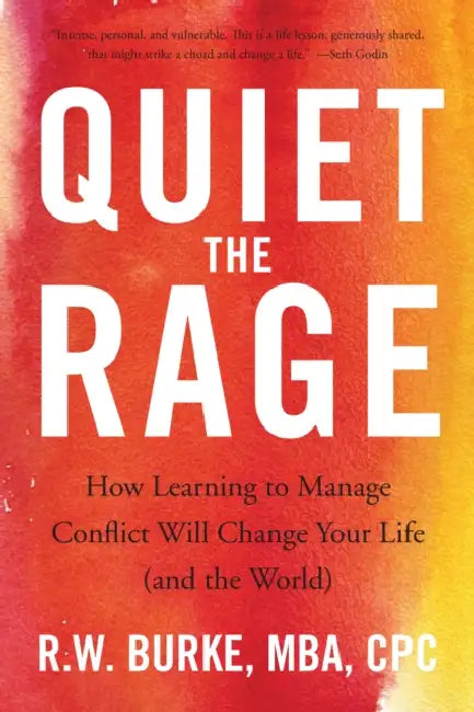 Quiet the Rage: How Learning to Manage Conflict Will Change Your Life (and the World) by Burke