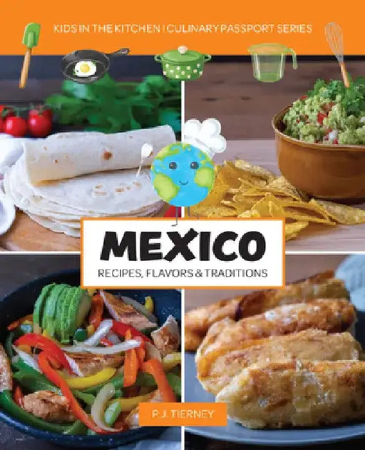 Mexico, Recipes, Flavors, & Traditions: Volume 1 by Kids In the Kitchen