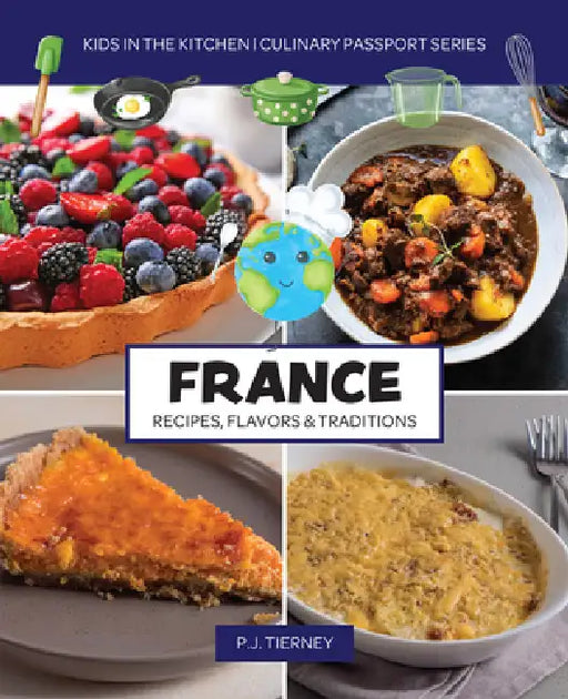 France, Recipes, Flavors, & Traditions: Kids in the Kitchen by P. J. Tierney