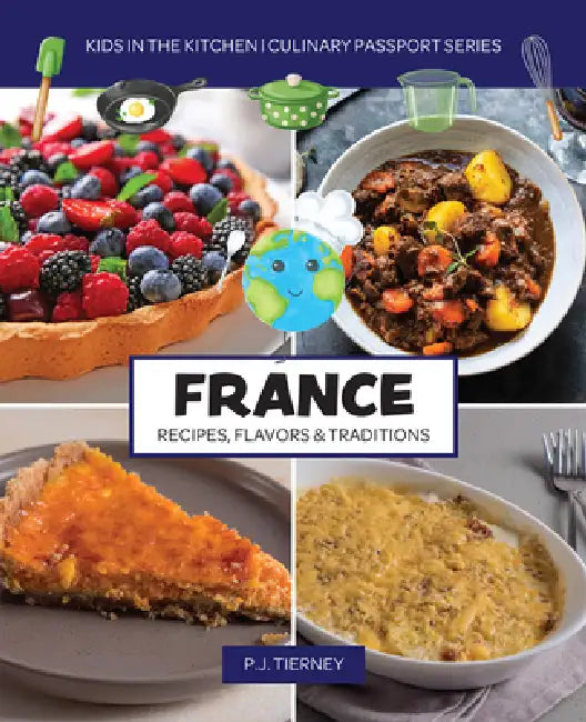 France, Recipes, Flavors, & Traditions: Kids in the Kitchen by P. J. Tierney