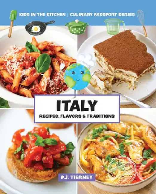 Italy, Recipes, Flavors, & Traditions: Kids in the Kitchen Volume 1 by P. J. Tierney
