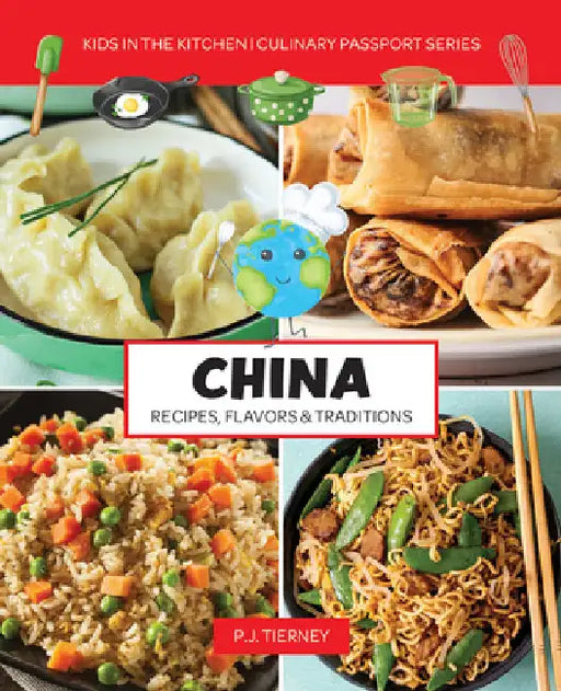 China Flavors, Recipes, and Traditions: Kids in the Kitchen by Tierney, P. J.