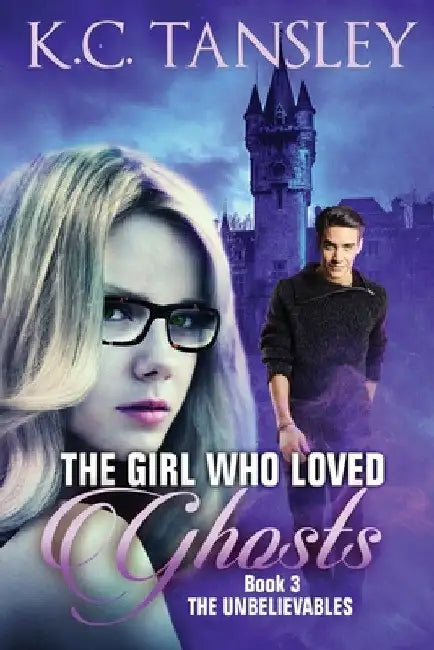 The Girl Who Loved Ghosts: The Unbelievables Book 3 by K. C. Tansley