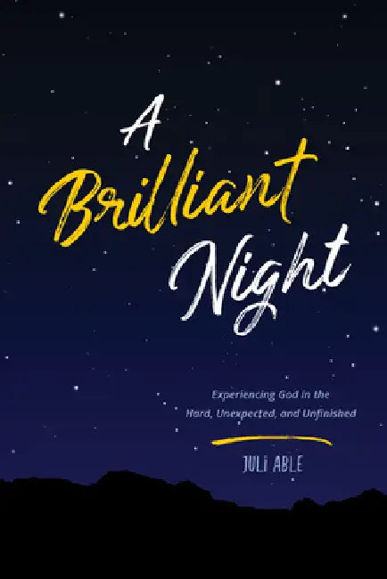 A Brilliant Night: Experiencing God in the Hard, Unexpected, and Unfinished by Juli Able