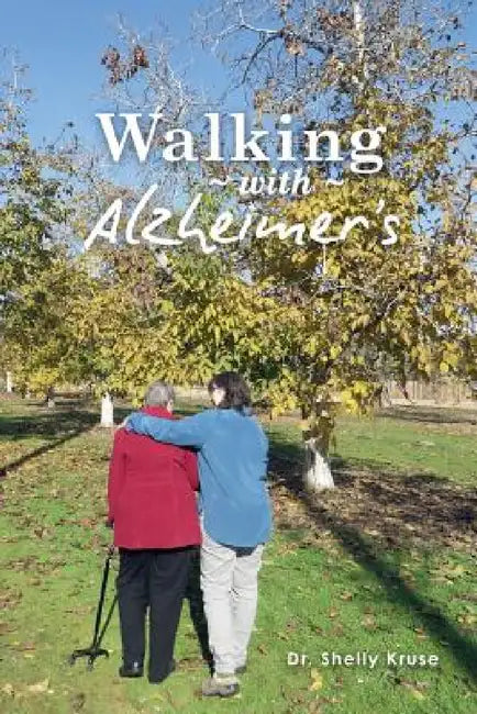 Walking with Alzheimers: A Thirty Year Journey by Shelly Kruse