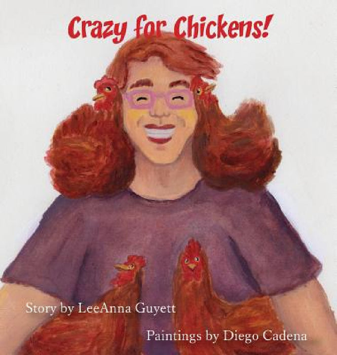 Crazy for Chickens by Leeanna Guyett, Diego Cadena
