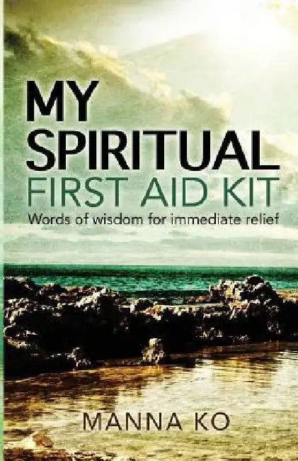 My Spiritual First Aid Kit: Words of Wisdom for Immediate Relief by Manna Ko