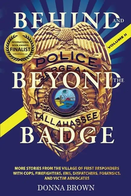 Behind and Beyond the Badge - Volume II: More Stories from the Village of First Responders with Cops, Firefighters, Ems, Dispatchers, Forensics, and V by Donna Brown