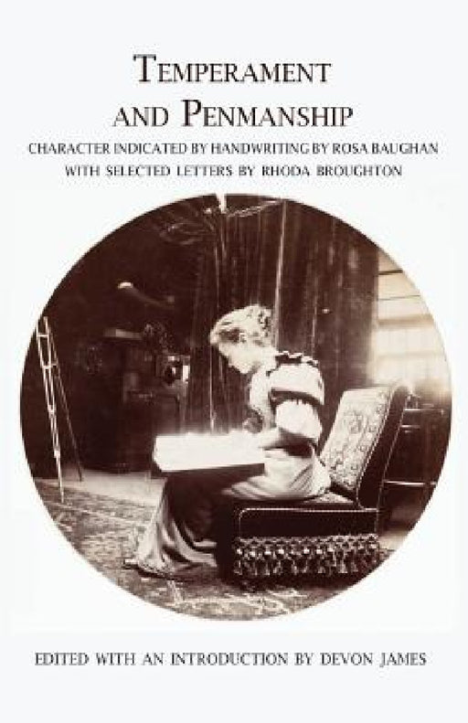 Temperament and Penmanship: Character Indicated by Handwriting by Rosa Baughan with Selected Letters by Rhoda Broughton by Devon James, Rosa Baughan, Rhoda Broughton