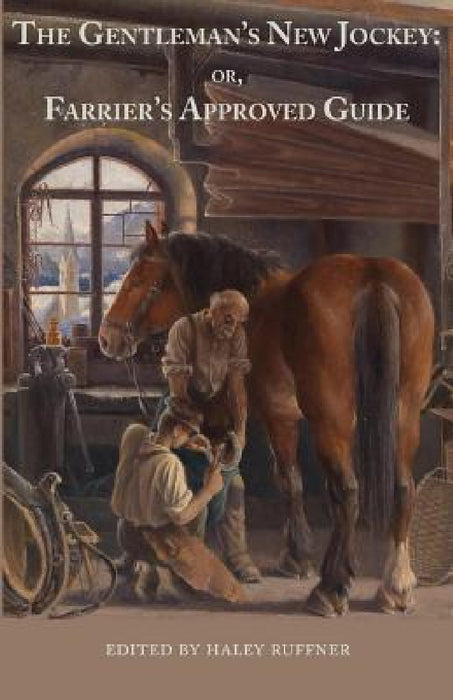 The Gentleman's New Jockey: or, Farrier's Approved Guide by Haley Ruffner