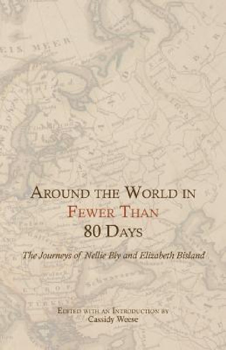 Around the World in Fewer Than 80 Days: The Journeys of Nellie Bly and Elizabeth Bisland by Cassidy Weese, Nellie Bly, Elizabeth Bisland