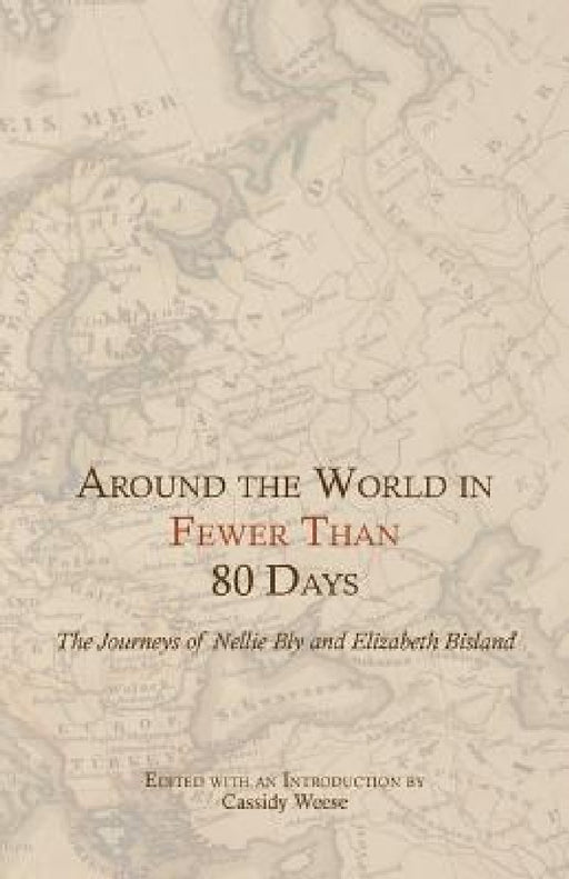 Around the World in Fewer Than 80 Days: The Journeys of Nellie Bly and Elizabeth Bisland by Cassidy Weese, Nellie Bly, Elizabeth Bisland