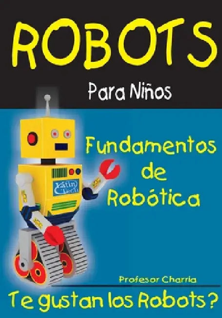 Fundamentos de Robotica: Diversion para Grandes y Chicos by Charria, Profesor
