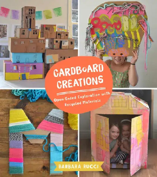 Cardboard Creations: Open-Ended Exploration with Recycled Materials by Barbara Rucci