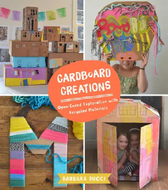 Cardboard Creations: Open-Ended Exploration with Recycled Materials by Barbara Rucci