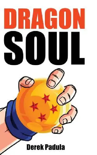 Dragon Soul: 30 Years of Dragon Ball Fandom by Derek Padula