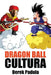 Dragon Ball Cultura Volumen 1: Origen by Padula, Derek